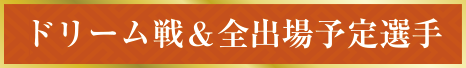 ドリーム戦＆全出場予定選手