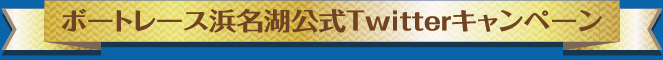 ボートレース浜名湖公式Twitterキャンペーン