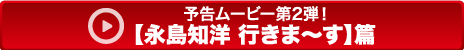 【永島知宏 行きま～す】篇